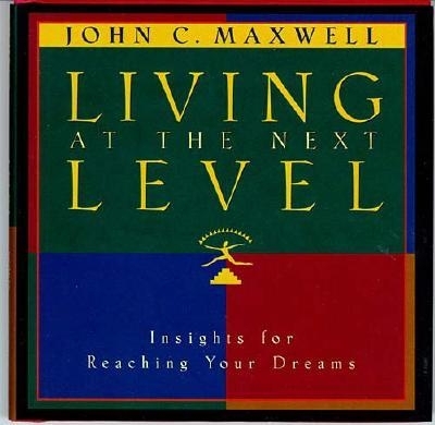 Living at the Next Level: Insight for Reaching Your Dreams - Maxwell, John C