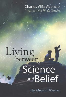 Living Between Science and Belief: The Modern Dilemma - Villa-Vicencio, Charles