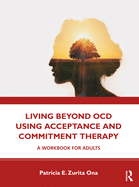 Living Beyond OCD Using Acceptance and Commitment Therapy: A Workbook for Adults