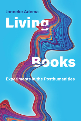 Living Books: Experiments in the Posthumanities - Adema, Janneke