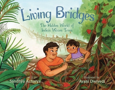 Living Bridges: The Hidden World of India's Woven Trees - Acharya, Sandhya