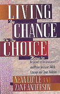 Living by Chance or by Choice: How to Respond to Circumstances and Make Decisions with Courage and Clear Thinking