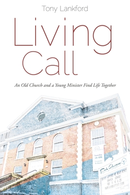 Living Call: An Old Church and a Young Minister Find Life Together - Lankford, Tony