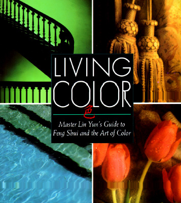 Living Color: Master Lin Yuns Guide to Feng Shui and the Art of Color - Rossbach, Sarah, and Yun, Lin