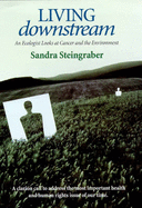 Living Downstream: Ecologist Looks at Cancer and the Environment - Steingraber, Sandra