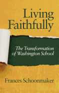 Living Faithfully: The Transformation of Washington School (Hc)