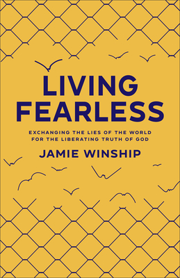 Living Fearless: Exchanging the Lies of the World for the Liberating Truth of God /]Cjamie Winship - Winship, Jamie