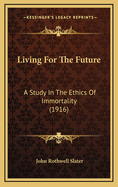 Living for the Future: A Study in the Ethics of Immortality (1916)