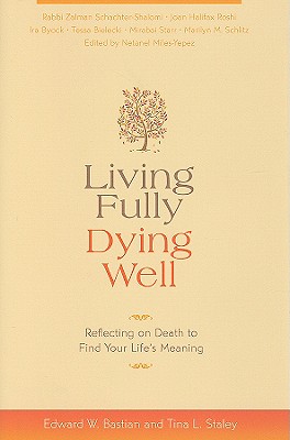 Living Fully, Dying Well: Reflecting on Death to Find Your Life's Meaning - Bastian, Edward W, and Staley, Tina L, and Byock, Ira, MD, M D (Contributions by)