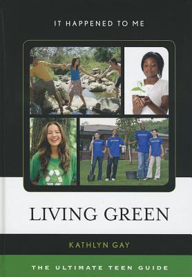 Living Green: The Ultimate Teen Guide - Gay, Kathlyn