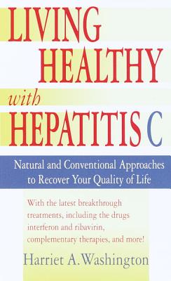 Living Healthy with Hepatitis C: Natural and Conventional Approaches to Recover Your Quality of Life - Washington, Harriet A