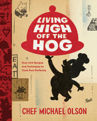 Living High Off the Hog: Over 100 Recipes and Techniques to Cook Pork Perfectly: A Cookbook - Olson, Michael