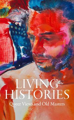 Living Histories: Queer Views and Old Masters - Ng, Aimee, and Salomon, Xavier F, and Truax, Stephen