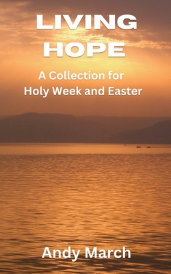 Living Hope - A Collection for Holy Week and Easter - March, Andy