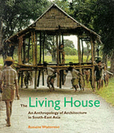 Living House, The:An Anthropology of Architecture in South-East A: An Anthropology of Architecture in South-East Asia - Waterson, Roxana