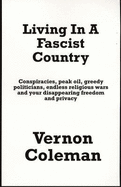 Living in a Fascist Country: Conspiracies, Peakoil, Greedy Politicians, Endless Wars and Your Disappearing Freedom and Privacy