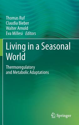 Living in a Seasonal World: Thermoregulatory and Metabolic Adaptations - Ruf, Thomas (Editor), and Bieber, Claudia (Editor), and Arnold, Walter (Editor)