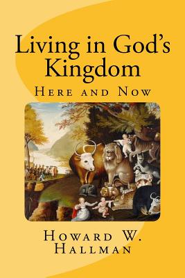 Living in God's Kingdom: Here and Now - Hallman, Howard W