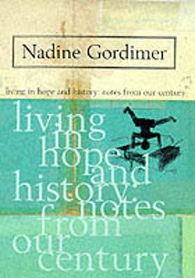 Living in Hope and History: Notes on Our Century - Gordimer, Nadine, and Calder, Liz (Editor)