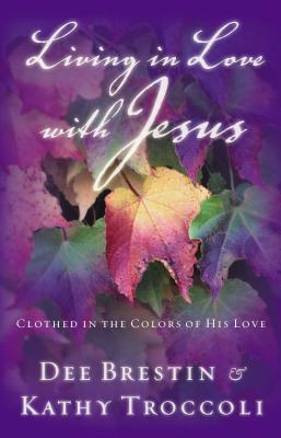 Living in Love with Jesus: Clothed in the Colors of His Love - Brestin, Dee, and Troccoli, Kathy