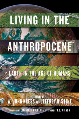 Living in the Anthropocene: Earth in the Age of Humans - Kress, John W (Editor), and Stine, Jeffrey K (Editor), and Kolbert, Elizabeth (Foreword by)