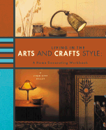 Living in the Arts & Crafts Style: A Home Decorating Workbook - Kelley, Charlotte