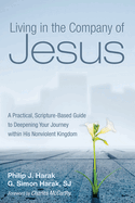 Living in the Company of Jesus: A Practical, Scripture-Based Guide to Deepening Your Journey Within His Nonviolent Kingdom
