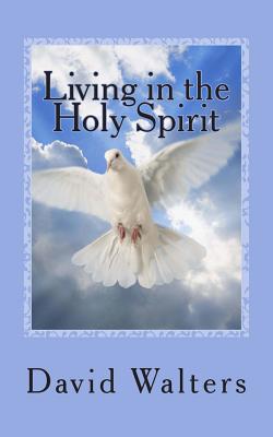 Living in the Holy Spirit: You have the Holy Spirit! Does the Holy Spirit have you? - Walters, David