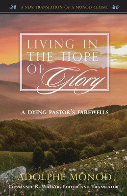Living in the Hope of Glory: A Dying Pastor's Farewells - Monod, Adolphe, and Walker, Constance (Translated by)
