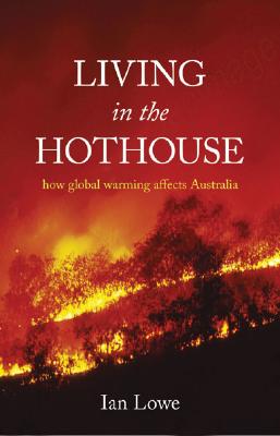 Living in the Hothouse: How Global Warming Affects Australia - Lowe, Ian