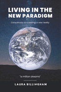 Living In The New Paradigm: Consciously co-creating a new reality