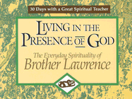 Living in the Presence of God: The Everyday Spirituality of Brother Lawrence