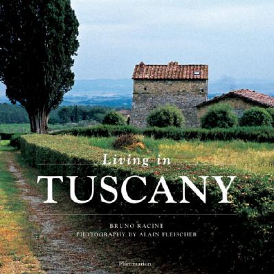 Living in Tuscany - Racine, Bruno, and Fleischer, Alain (Photographer)