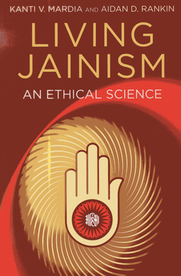 Living Jainism: An Ethical Science - Rankin, Aidan D, and Mardia, Kanti V