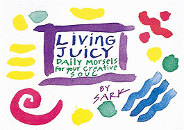 Living Juicy: Daily Morsels for Your Creative Soul - Sark