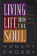 Living Life from the Soul: How a Man Unleashes God's Power from the Inside Out