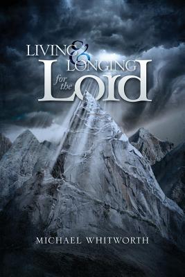 Living & Longing for the Lord: A Guide to 1-2 Thessalonians - Whitworth, Michael, and Edwards, Earl D (Foreword by)