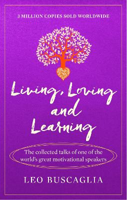 Living, Loving and Learning: The collected talks of one of the world's great motivational speakers - Buscaglia, Leo