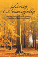 Living Meaningfully: Growing Through Life's Transitions, Challenges, Changes and Losses