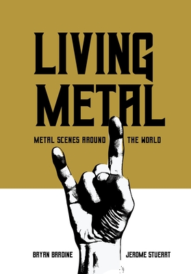 Living Metal: Metal Scenes around the World - Bardine, Bryan (Editor), and Stueart, Jerome (Editor)