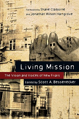 Living Mission: The Vision and Voices of New Friars - Bessenecker, Scott A (Editor), and Claiborne, Shane (Foreword by), and Wilson-Hartgrove, Jonathan (Foreword by)