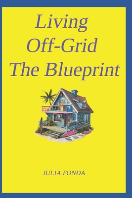 Living Off-Grid The Blueprint: Updated - Fonda