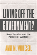 Living Off the Government?: Race, Gender, and the Politics of Welfare