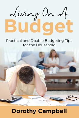 Living On A Budget: Practical and Doable Budgeting Tips for the Household - Campbell, Dorothy