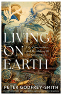 Living on Earth: Life, Consciousness and the Making of the Natural World