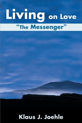 Living on Love: The Messenger - Joehle, Klaus J