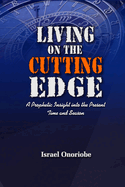 Living On The Cutting Edge: A Prophetic Insight into the Present Time and Season