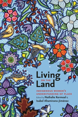 Living on the Land: Indigenous Women's Understanding of Place - Kermoal, Nathalie (Editor)