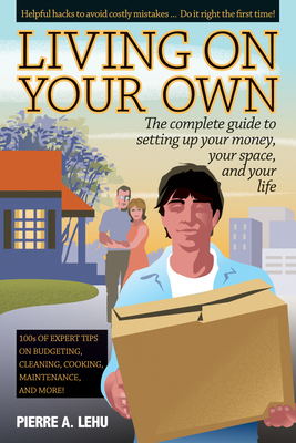 Living on Your Own: The Complete Guide to Setting Up Your Money, Your Space, and Your Life - Lehu, Pierre A, B.A., M.B.A.