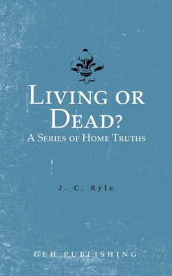 Living or Dead? A Series of Home Truths - Ryle, J C